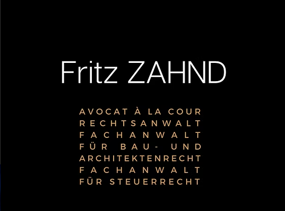 Fritz Zahnd, Avocat à la Cour, attorney-at-law and specialist lawyer for construction and architects' law and tax law.